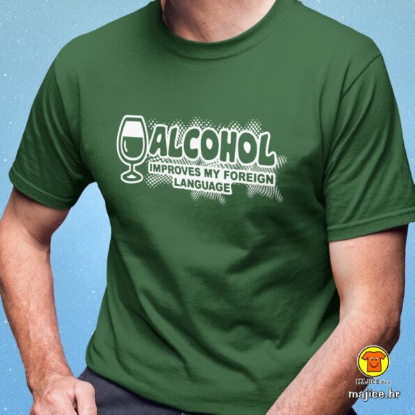 ALCOHOL IMPROVES MY FOREIGN LANGUAGE majica s natpisom 0197 zelena