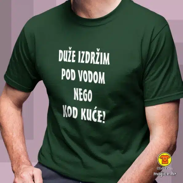 DUŽE IZDRŽIM POD VODOM NEGO KOD KUĆE majica s natpisom 0329 zelena