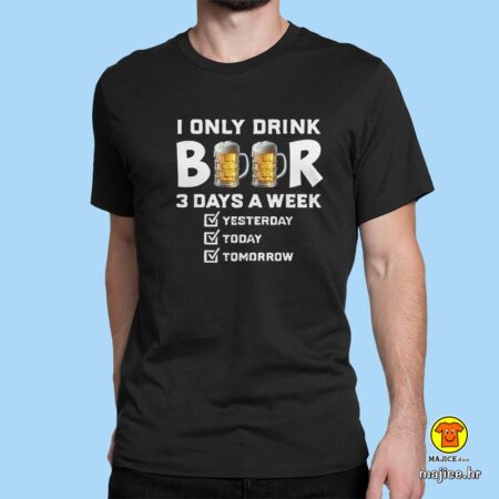 I ONLY DRINK BEER 3 DAYS IN WEEK | majica s natpisom