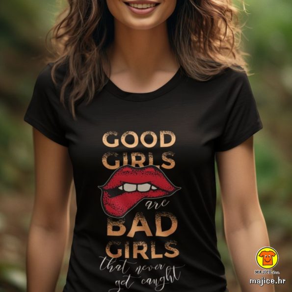 GOOD GIRLS ARE BAD GIRLS THAT NEVER GET CAUGHT | ženska majica s natpisom