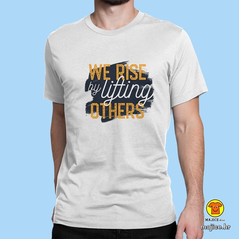 0458-maj-WE RAISE BY LIFTING OTHERS -BIJELA