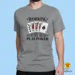 WORKING IS FOR THE PEOPLE WHO CAN`T PLAY POKER majica s natpisom siva