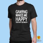 0493-maj-GAMING MAKES ME HAPPY YOU NOT SO MUCH CRNA