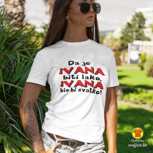 DA JE IVANA BITI LAKO IVANA BIO BI SVATKO (ime po želji!) | ženska majica s natpisom bijela