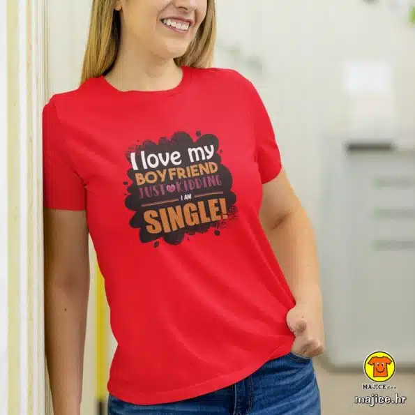 I LOVE MY BOYFRIND JUST KIDDING I AM SINGLE | ženska majica s natpisom