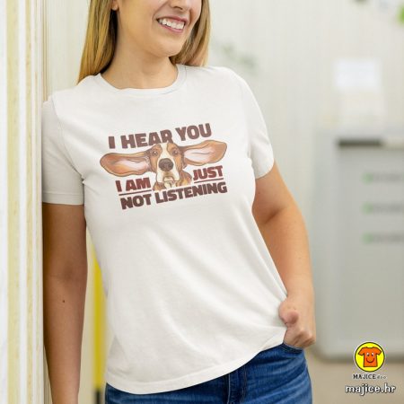 I HEAR YOU I AM JUST NOT LISTENING | ženska majica s natpisom