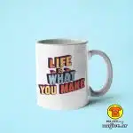 0374-LIFE IS WHAT YOU MAKE šalica s natpisom