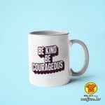 0375-BE KIND BE COURAGEOUS šalica s natpisom