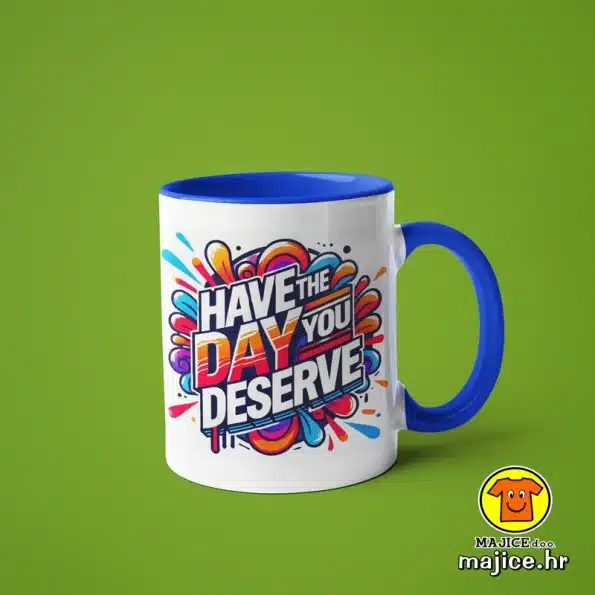 0539-HAVE THE DAY YOU DESERVE v5 šalica s natpisom