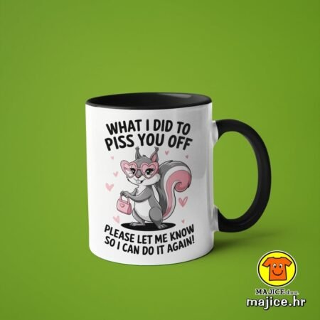 WHAT I DID TO PISS YOU OFF... v5 | šalica s natpisom