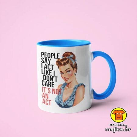 PEOPLE SAY I ACT LIKE I DON`T CARE... | v5 šalica s natpisom