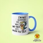 I`M NOT RESPONSIBLE FOR WHAT MY FACE DOES WHEN YOU TALK v6 | šalica s natpisom