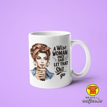 A WISE WOMAN ONCE SAID LET THAT SHIT GO v1 | šalica s natpisom