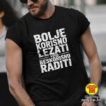 BOLJE KORISNO LEŽATI NEGO BESKORISNO RADITI | majica s natpisom