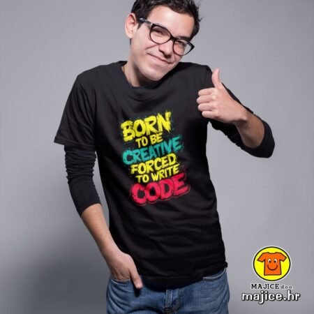 BORN TO BE CREATIVE FORCED TO WRITE CODE | majica s natpisom