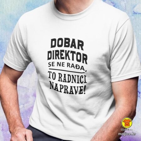 DOBAR DIREKTOR SE NE RAĐA TO RADNICI NAPRAVE | majica s natpisom