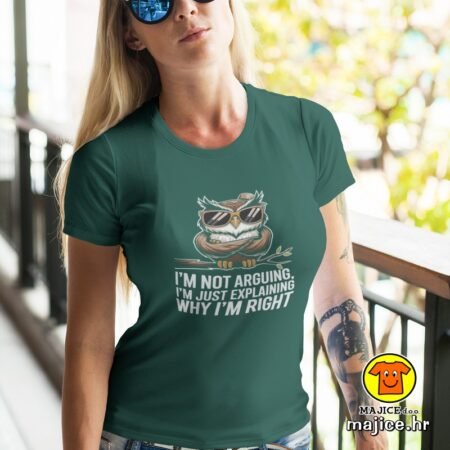 I`M NOT ARGUING I`M JUST EXPLAINING WHY I`M RIGHT ženska majica s natpisom 0258 zelena