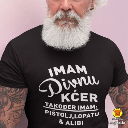 IMAM DIVNU KĆER TAKOĐER IMAM PIŠTOLJ, LOPATU, ALIBI | majica sa natpisom