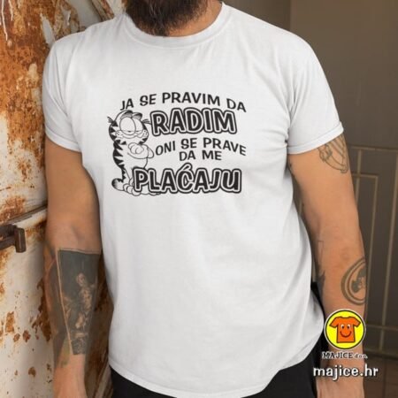 JA SE PRAVIM DA RADIM ONI SE PRAVE DA ME PLAĆAJU | majica s natpisom