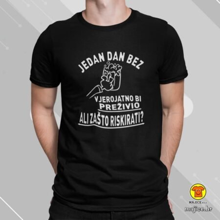 JEDAN DAN BEZ PIVA VJEROJATNO BI PREŽIVIO ALI ZAŠTO RISKIRATI? | majica s natpisom