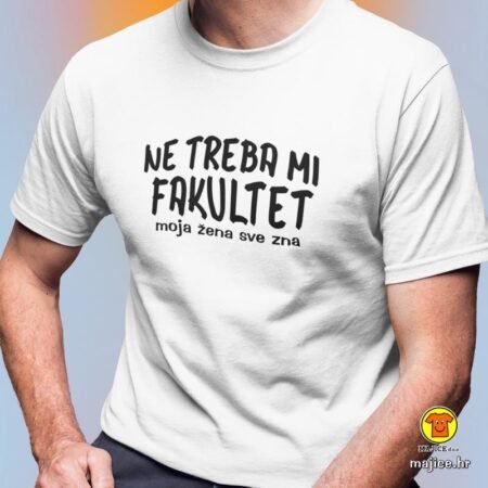 NE TREBA MI FAKULTET MOJA ŽENA SVE ZNA | majica s natpisom
