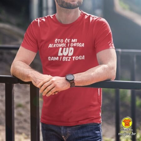 ŠTO ĆE MI ALKOHOL I DROGA LUD SAM I BEZ TOGA | majica s natpisom