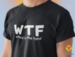WTF where s the food | majica s natpisom