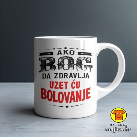 AKO BOG DA ZDRAVLJA UZET ĆU BOLOVANJE šalica s natpisom 0768