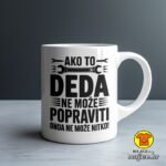 AKO TO DEDA NE MOŽE POPRAVITI ONDA NE MOŽE NITKO v2 šalica s natpisom 0762
