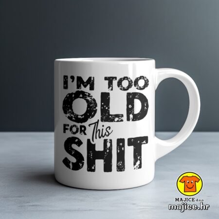 I`M TOO OLD FOR THIS SHIT šalica s natpisom 0769