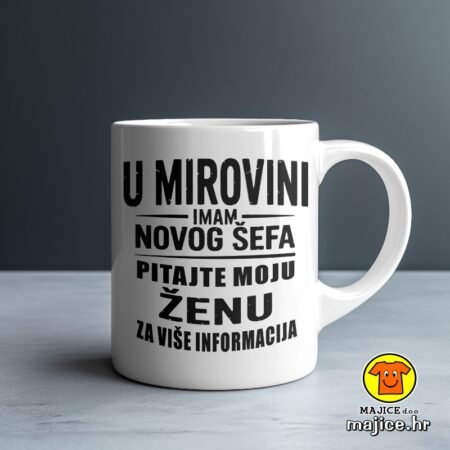 U MIROVINI IMAM NOVOG ŠEFA PITAJTE MOJU ŽENU šalica s natpisom 0764